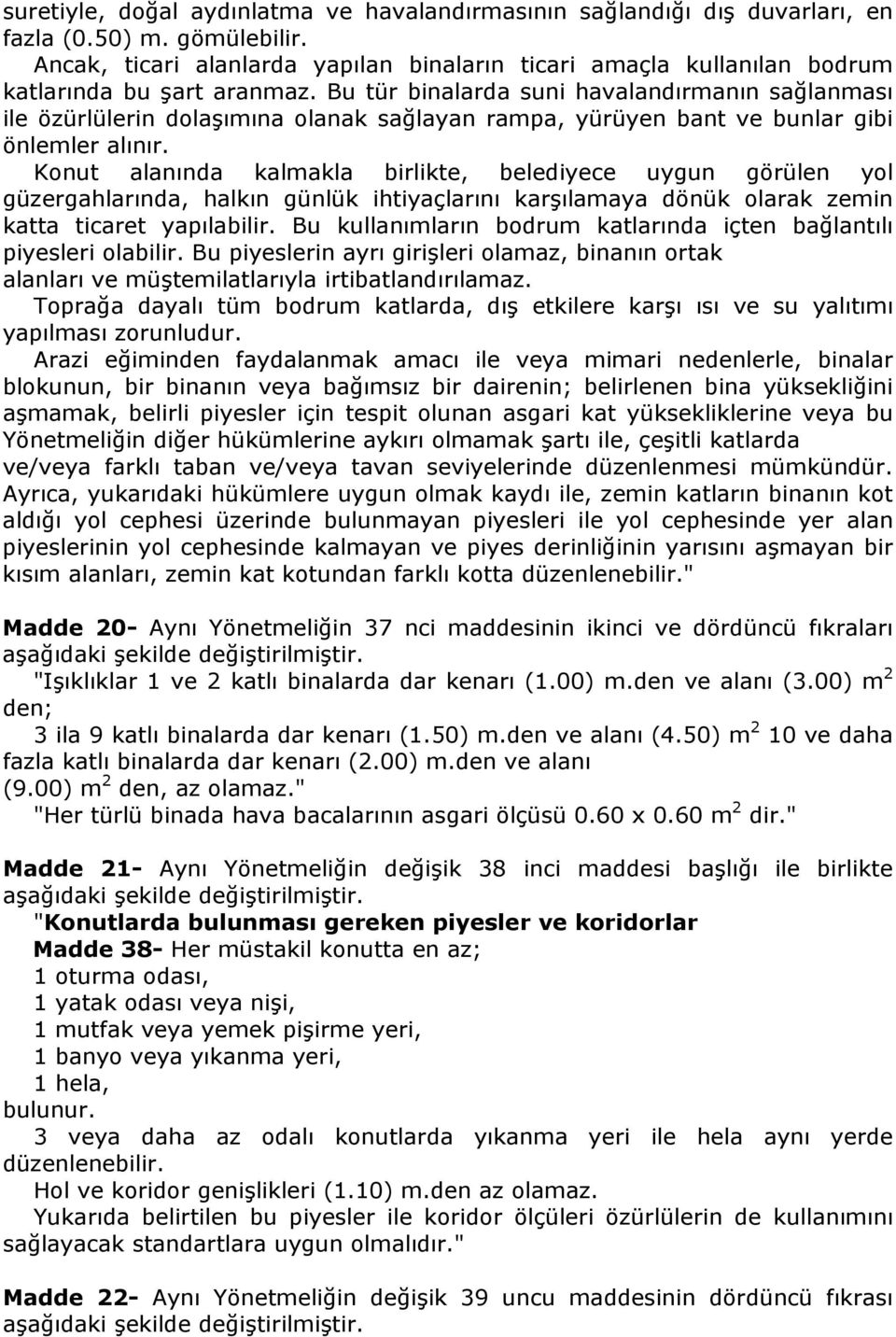 Bu tür binalarda suni havalandırmanın sağlanması ile özürlülerin dolaşımına olanak sağlayan rampa, yürüyen bant ve bunlar gibi önlemler alınır.