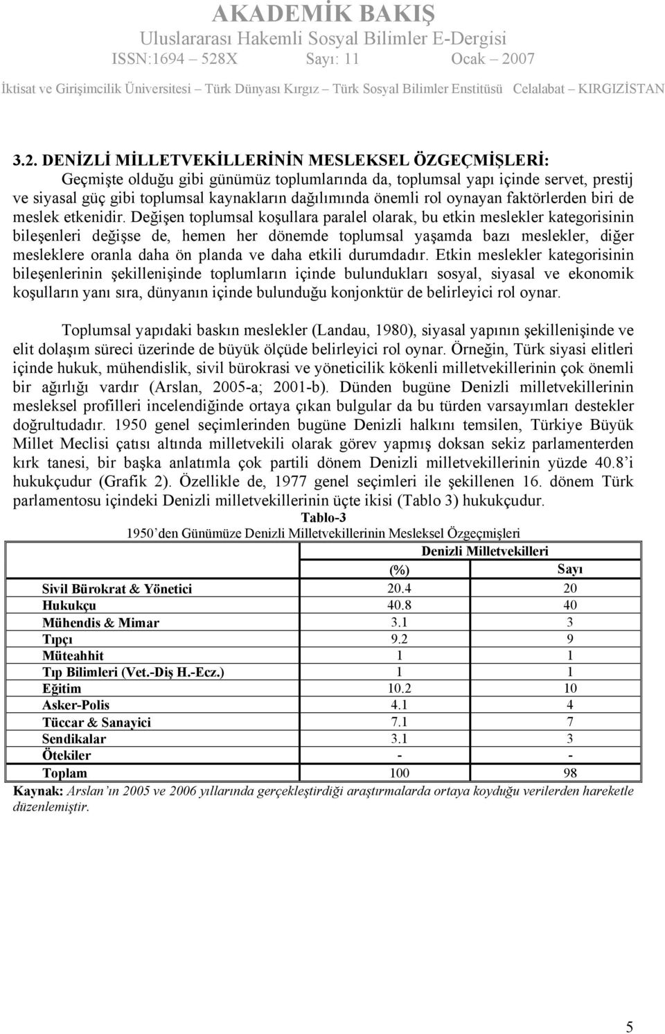 Değişen toplumsal koşullara paralel olarak, bu etkin meslekler kategorisinin bileşenleri değişse de, hemen her dönemde toplumsal yaşamda bazı meslekler, diğer mesleklere oranla daha ön planda ve daha