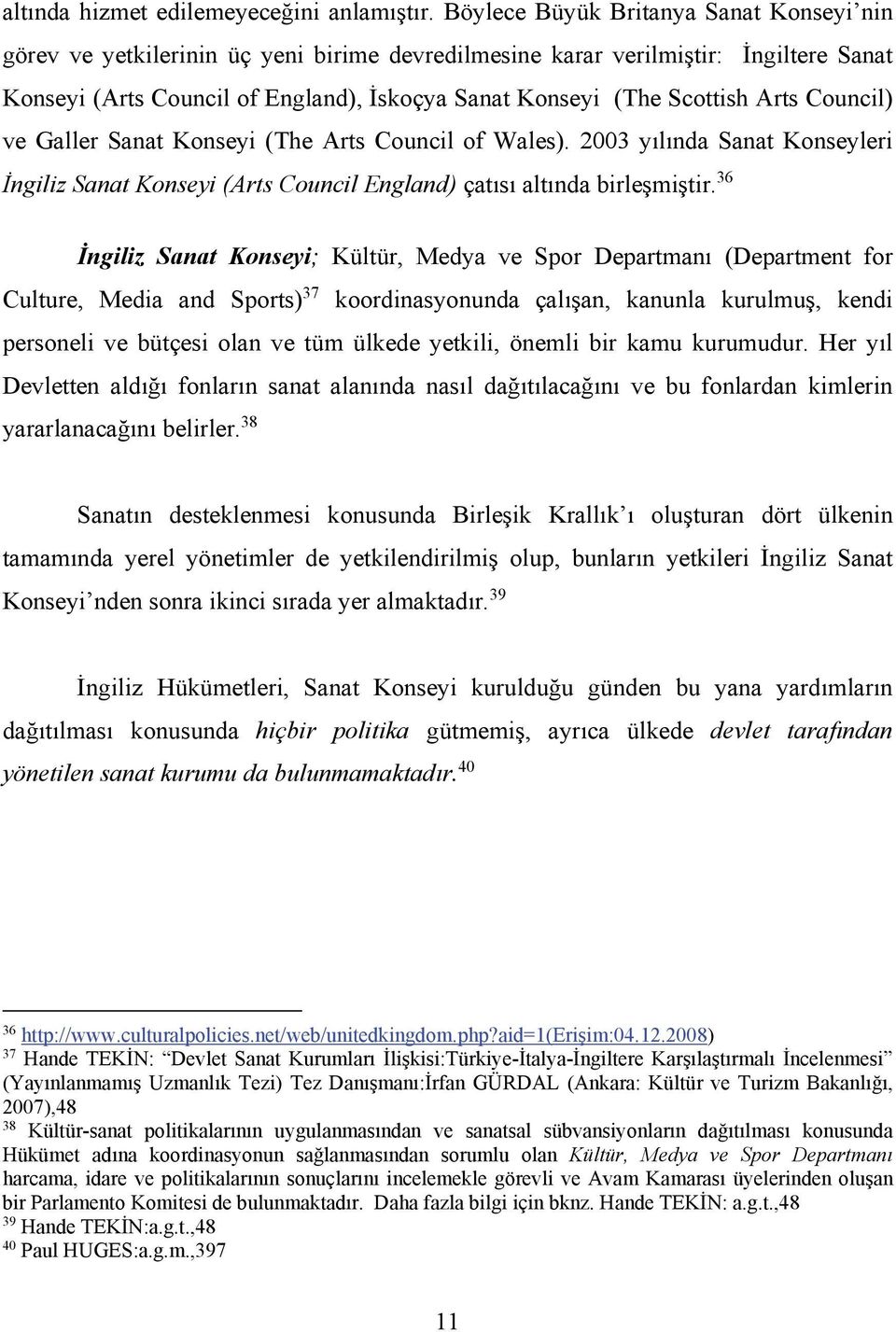 Arts Council) ve Galler Sanat Konseyi (The Arts Council of Wales). 2003 yılında Sanat Konseyleri İngiliz Sanat Konseyi (Arts Council England) çatısı altında birleşmiştir.