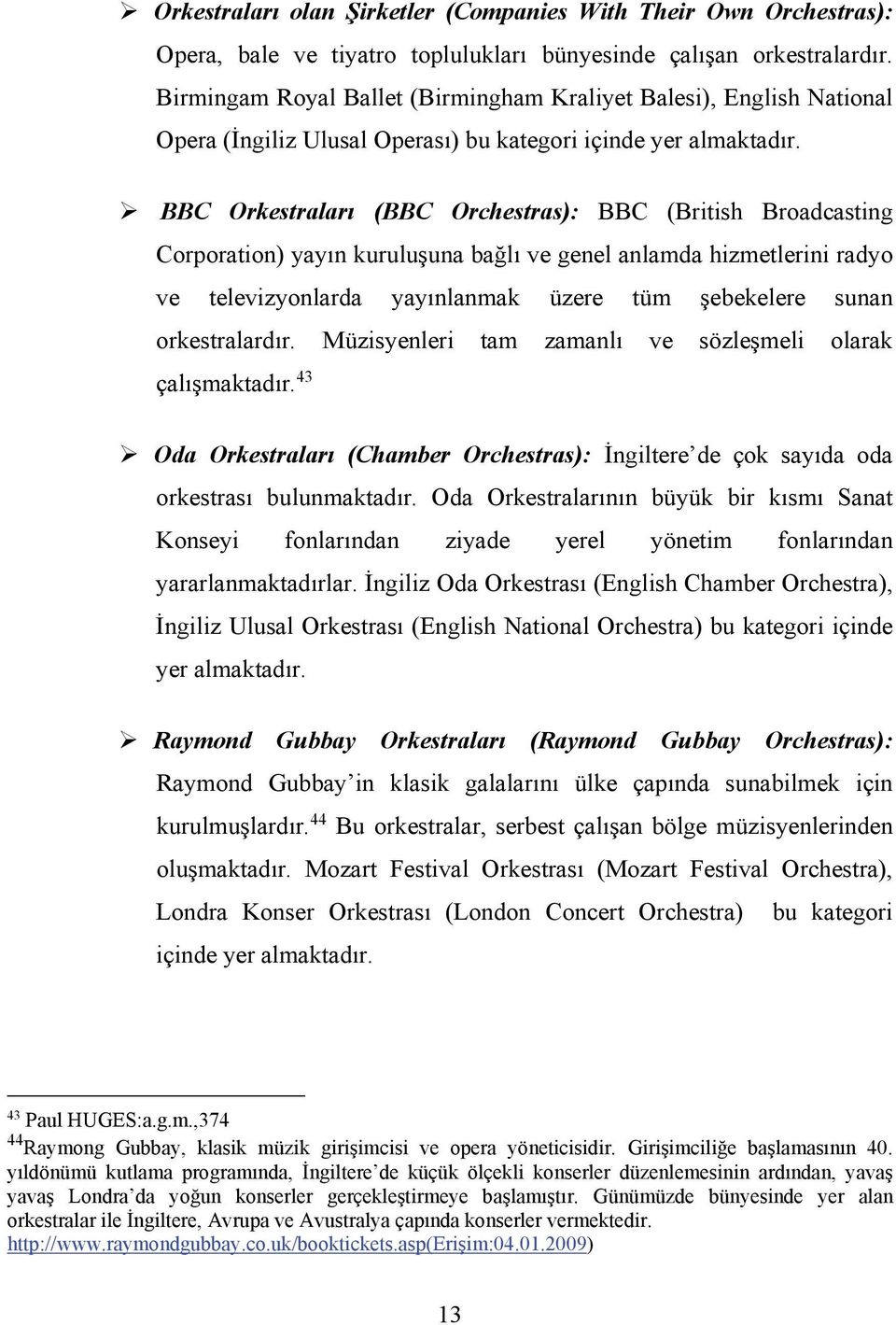 BBC Orkestraları (BBC Orchestras): BBC (British Broadcasting Corporation) yayın kuruluşuna bağlı ve genel anlamda hizmetlerini radyo ve televizyonlarda yayınlanmak üzere tüm şebekelere sunan