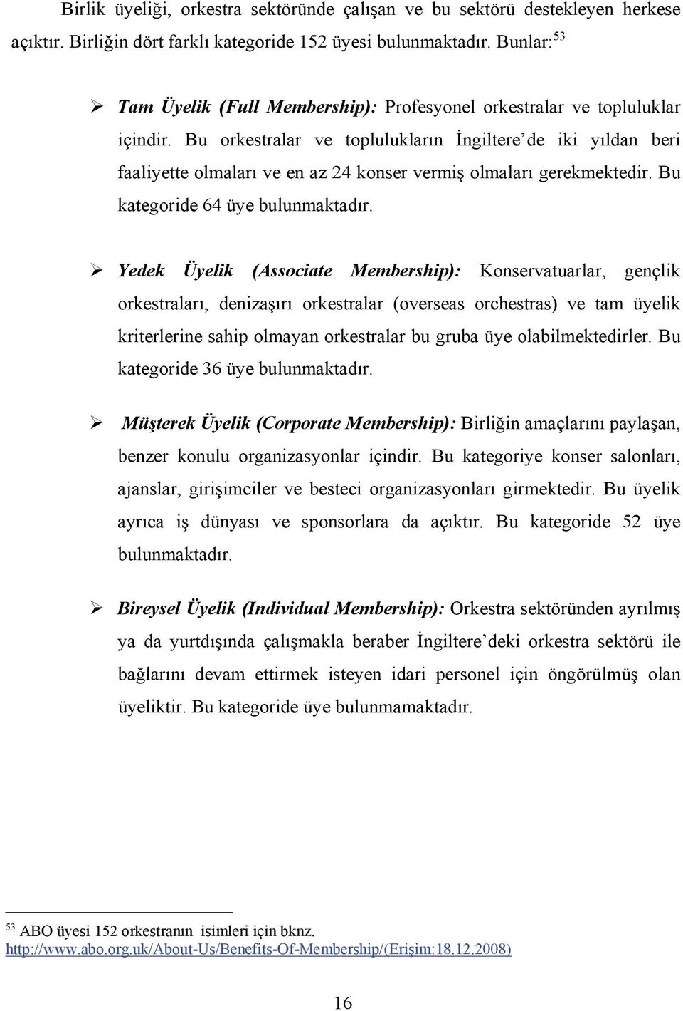 Bu orkestralar ve toplulukların İngiltere de iki yıldan beri faaliyette olmaları ve en az 24 konser vermiş olmaları gerekmektedir. Bu kategoride 64 üye bulunmaktadır.