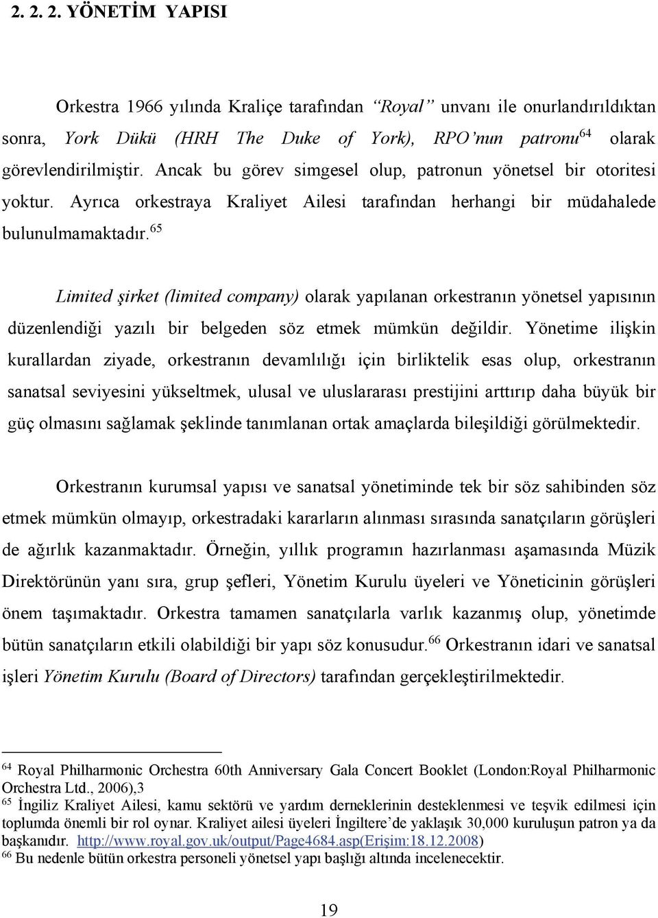 65 Limited şirket (limited company) olarak yapılanan orkestranın yönetsel yapısının düzenlendiği yazılı bir belgeden söz etmek mümkün değildir.