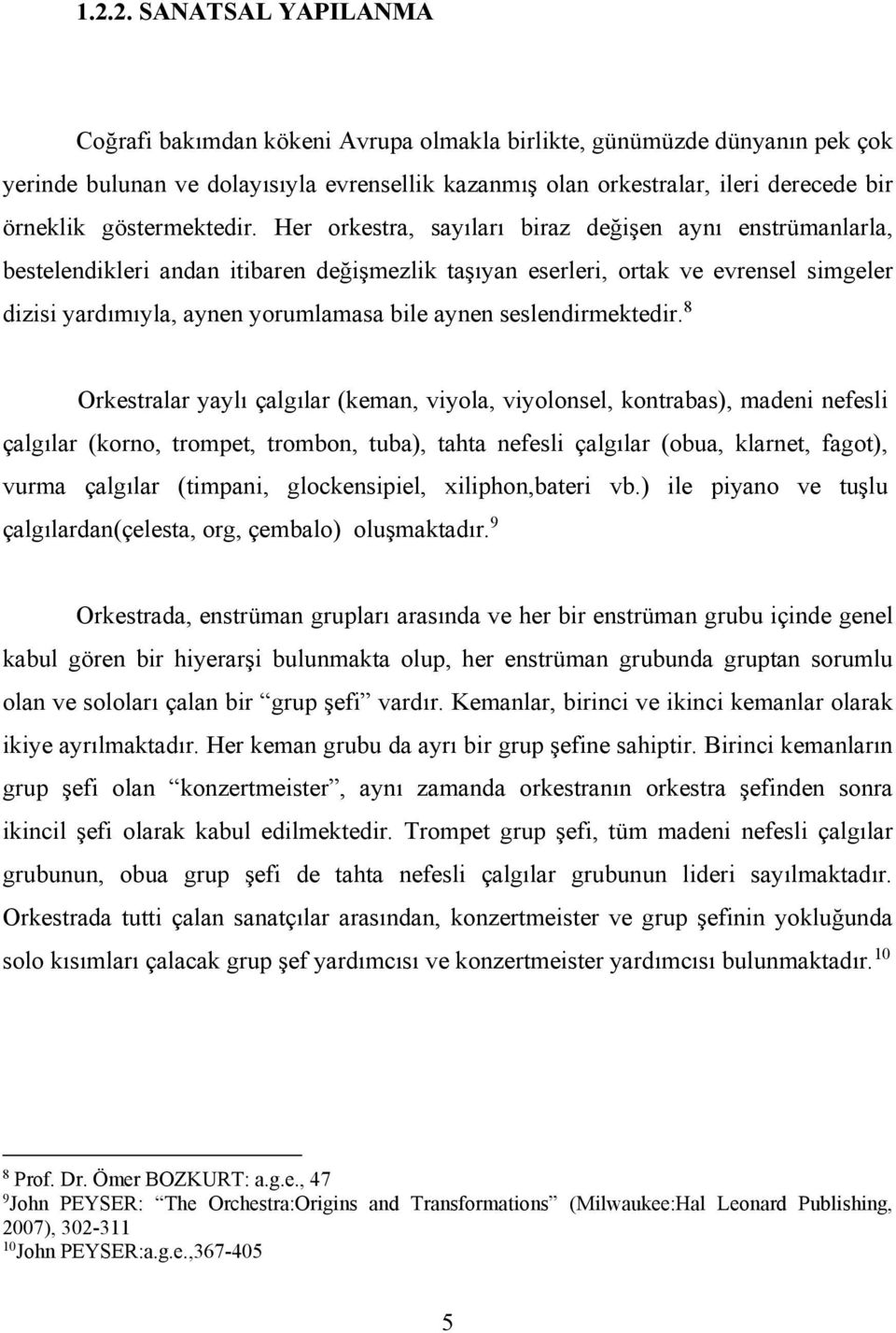 Her orkestra, sayıları biraz değişen aynı enstrümanlarla, bestelendikleri andan itibaren değişmezlik taşıyan eserleri, ortak ve evrensel simgeler dizisi yardımıyla, aynen yorumlamasa bile aynen