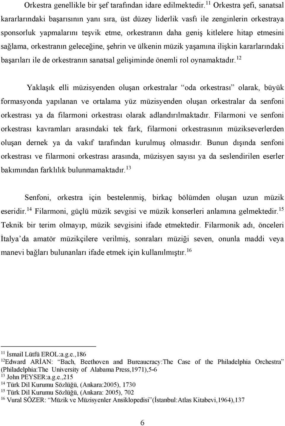 etmesini sağlama, orkestranın geleceğine, şehrin ve ülkenin müzik yaşamına ilişkin kararlarındaki başarıları ile de orkestranın sanatsal gelişiminde önemli rol oynamaktadır.