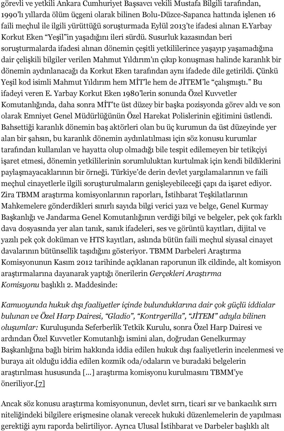 Susurluk kazasından beri soruşturmalarda ifadesi alınan dönemin çeşitli yetkililerince yaşayıp yaşamadığına dair çelişkili bilgiler verilen Mahmut Yıldırım ın çıkıp konuşması halinde karanlık bir