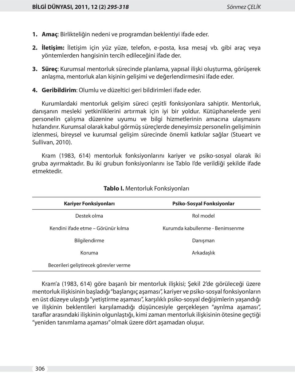 Süreç: Kurumsal mentorluk sürecinde planlama, yapısal ilişki oluşturma, görüşerek anlaşma, mentorluk alan kişinin gelişimi ve değerlendirmesini ifade eder. 4.