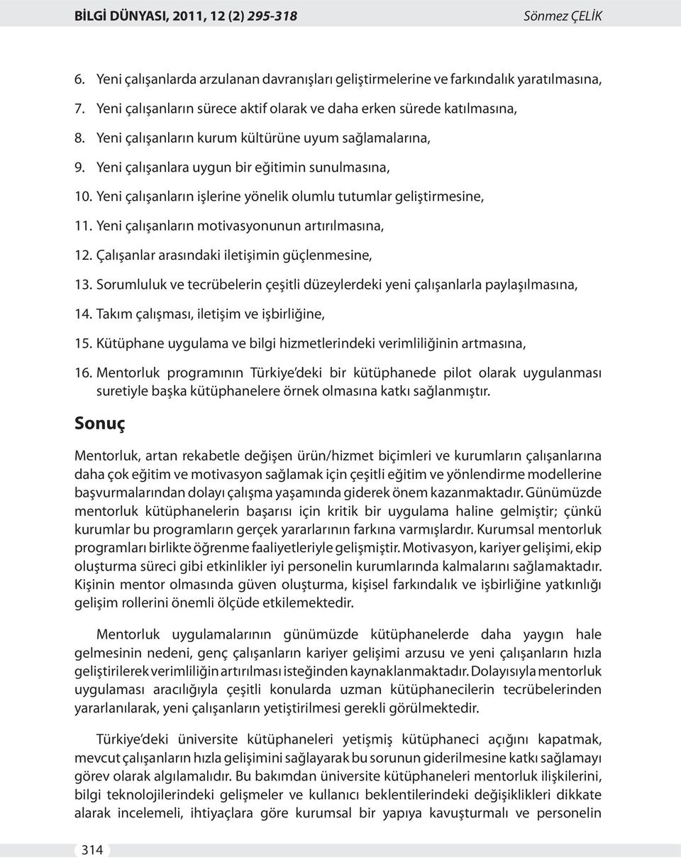 Yeni çalışanların motivasyonunun artırılmasına, 12. Çalışanlar arasındaki iletişimin güçlenmesine, 13. Sorumluluk ve tecrübelerin çeşitli düzeylerdeki yeni çalışanlarla paylaşılmasına, 14.