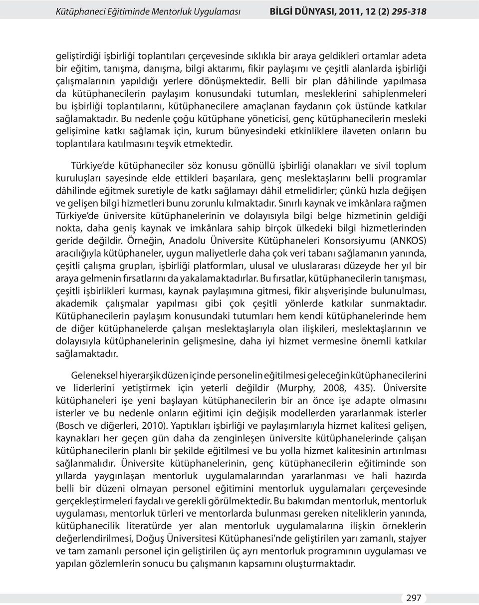 Belli bir plan dâhilinde yapılmasa da kütüphanecilerin paylaşım konusundaki tutumları, mesleklerini sahiplenmeleri bu işbirliği toplantılarını, kütüphanecilere amaçlanan faydanın çok üstünde katkılar