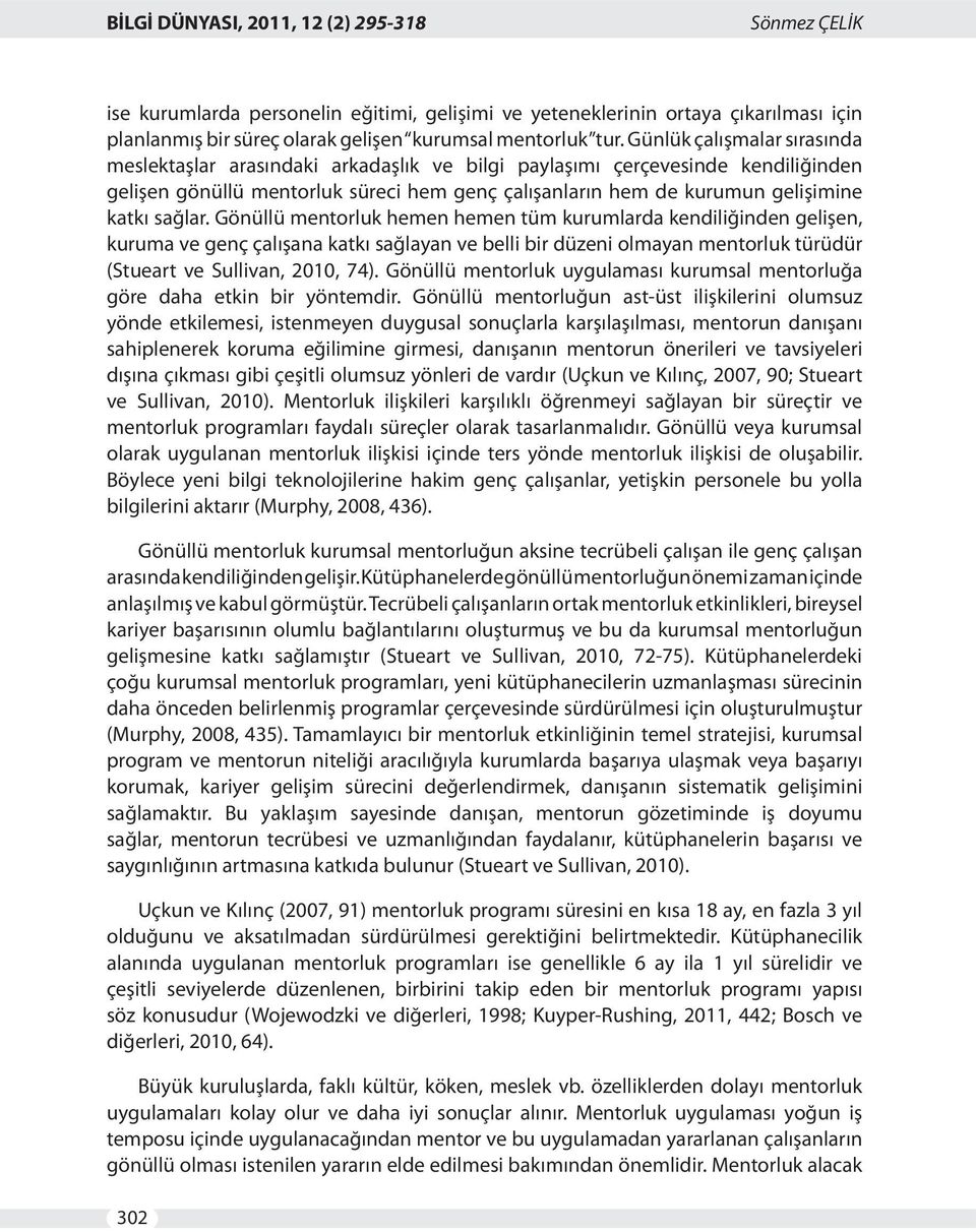 sağlar. Gönüllü mentorluk hemen hemen tüm kurumlarda kendiliğinden gelişen, kuruma ve genç çalışana katkı sağlayan ve belli bir düzeni olmayan mentorluk türüdür (Stueart ve Sullivan, 2010, 74).