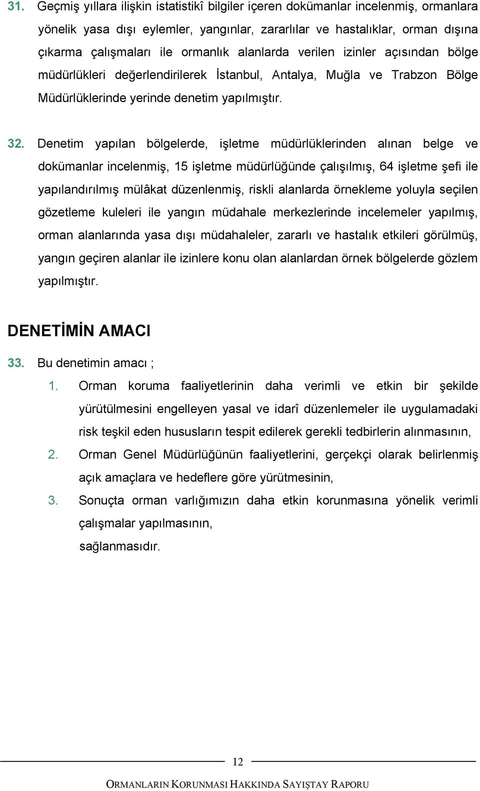 Denetim yapılan bölgelerde, i letme müdürlüklerinden alınan belge ve dokümanlar incelenmi, 15 i letme müdürlü ünde çalı ılmı, 64 i letme efi ile yapılandırılmı mülâkat düzenlenmi, riskli alanlarda