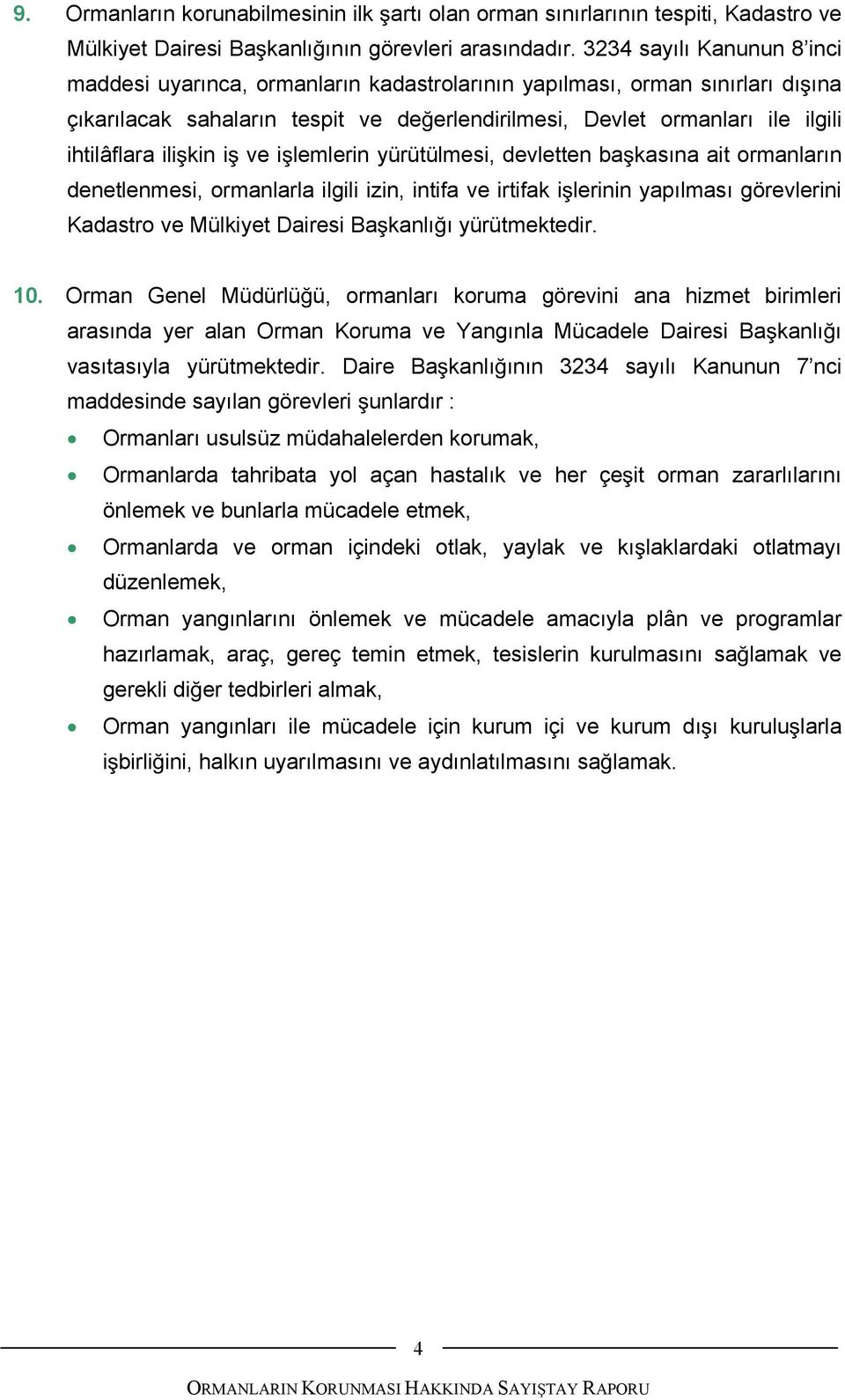 ili kin i ve i lemlerin yürütülmesi, devletten ba kasına ait ormanların denetlenmesi, ormanlarla ilgili izin, intifa ve irtifak i lerinin yapılması görevlerini Kadastro ve Mülkiyet Dairesi Ba kanlı ı