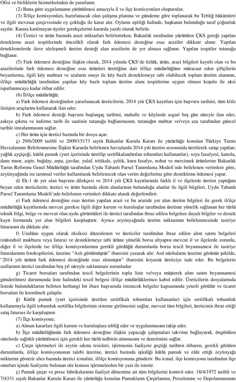 Oyların eşitliği halinde, başkanın bulunduğu taraf çoğunluk sayılır. Karara katılmayan üyeler gerekçelerini kararda yazılı olarak belirtir.