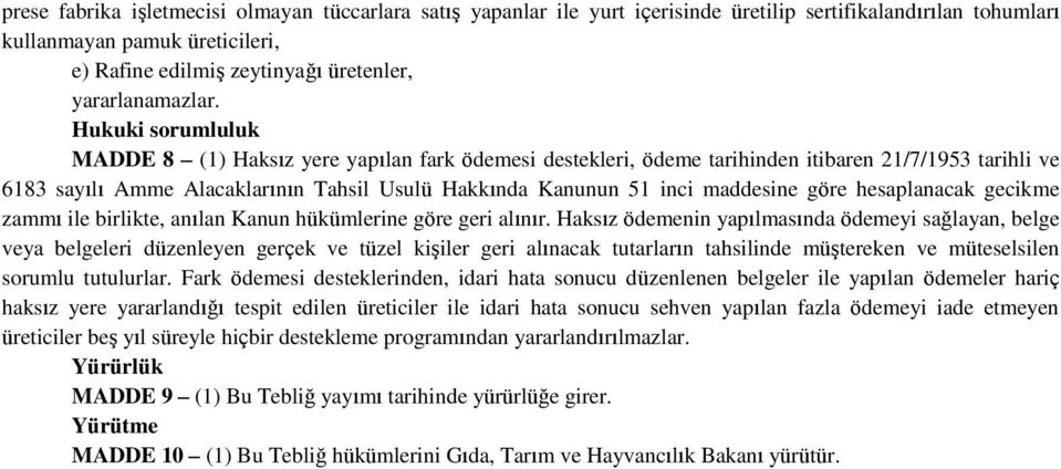 Hukuki sorumluluk MADDE 8 (1) Haksız yere yapılan fark ödemesi destekleri, ödeme tarihinden itibaren 21/7/1953 tarihli ve 6183 sayılı Amme Alacaklarının Tahsil Usulü Hakkında Kanunun 51 inci