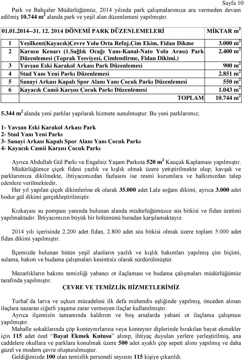 400 m 2 Düzenlemesi (Toprak Tesviyesi, Çimlendirme, Fidan Dikimi.) 3 YavĢan Eski Karakol Arkası Park Düzenlemesi 900 m 2 4 Stad Yanı Yeni Parkı Düzenlemesi 2.