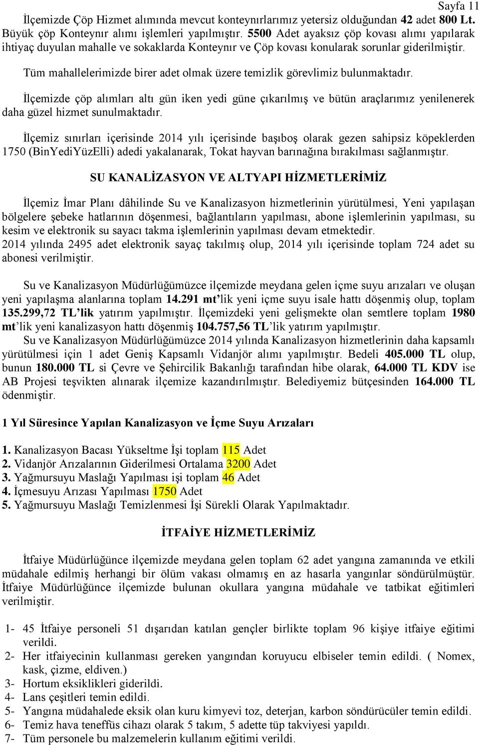 Tüm mahallelerimizde birer adet olmak üzere temizlik görevlimiz bulunmaktadır.