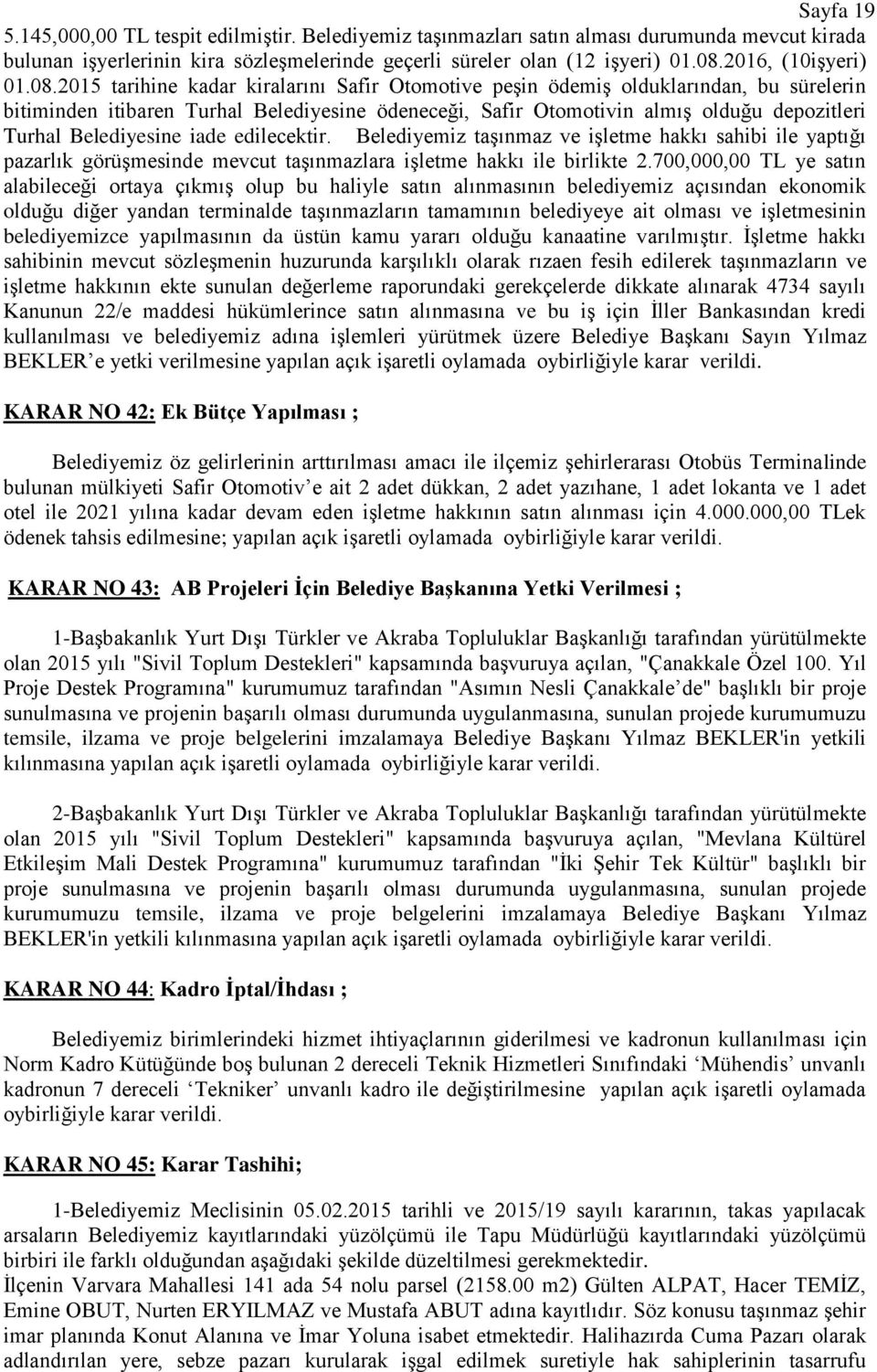 2015 tarihine kadar kiralarını Safir Otomotive peģin ödemiģ olduklarından, bu sürelerin bitiminden itibaren Turhal Belediyesine ödeneceği, Safir Otomotivin almıģ olduğu depozitleri Turhal