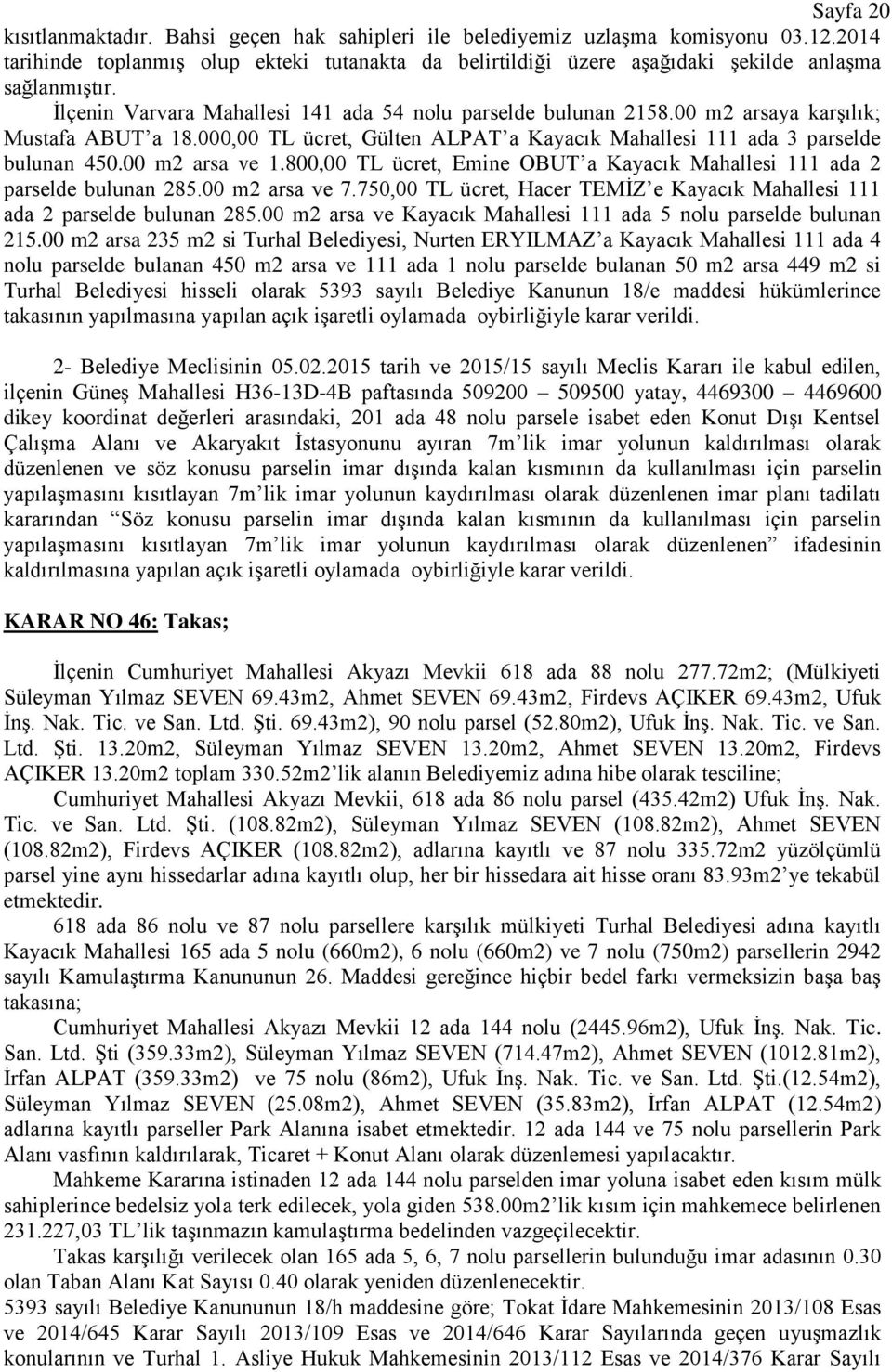 00 m2 arsaya karģılık; Mustafa ABUT a 18.000,00 TL ücret, Gülten ALPAT a Kayacık Mahallesi 111 ada 3 parselde bulunan 450.00 m2 arsa ve 1.