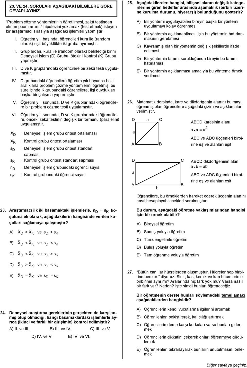 Gruplrdn, kur ile (rndom olrk) belirlediği birini eneysel İşlem () Grubu, ötekini Kontrol (K) Grubu ypmõştõr. III. ve K gruplrõndki öğrencilere bir zekâ testi uygulmõştõr. IV.