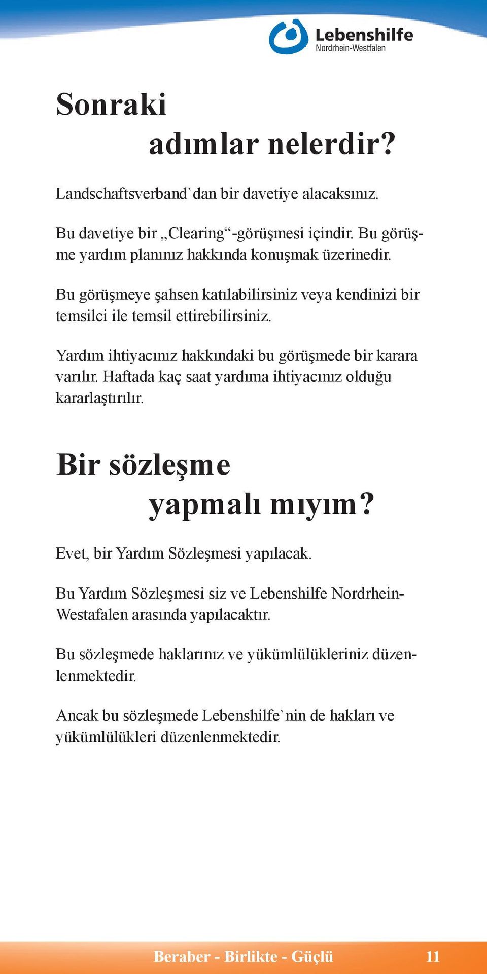 Yardım ihtiyacınız hakkındaki bu görüşmede bir karara varılır. Haftada kaç saat yardıma ihtiyacınız olduğu kararlaştırılır. Bir sözleşme yapmalı mıyım?