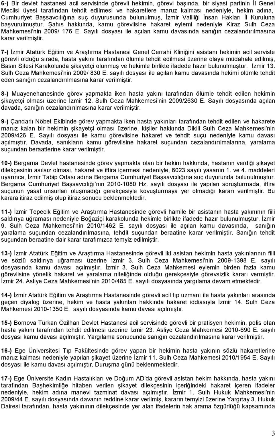 Şahıs hakkında, kamu görevlisine hakaret eylemi nedeniyle Kiraz Sulh Ceza Mahkemesi nin 2009/ 176 E. Sayılı dosyası ile açılan kamu davasında sanığın cezalandırılmasına karar verilmiştir.