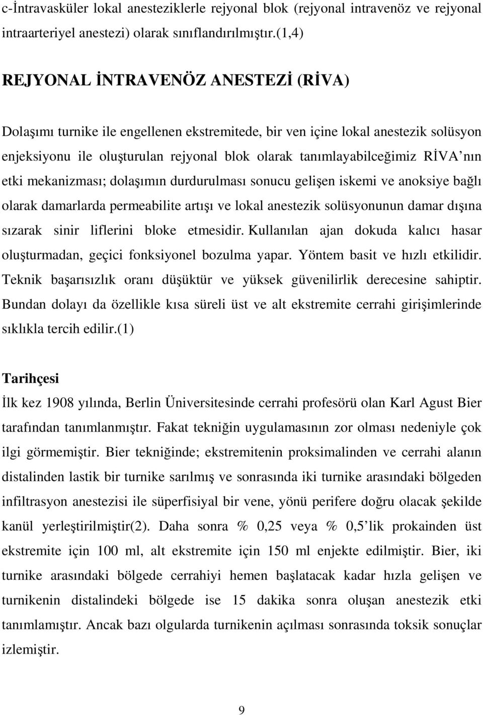 RİVA nın etki mekanizması; dolaşımın durdurulması sonucu gelişen iskemi ve anoksiye bağlı olarak damarlarda permeabilite artışı ve lokal anestezik solüsyonunun damar dışına sızarak sinir liflerini