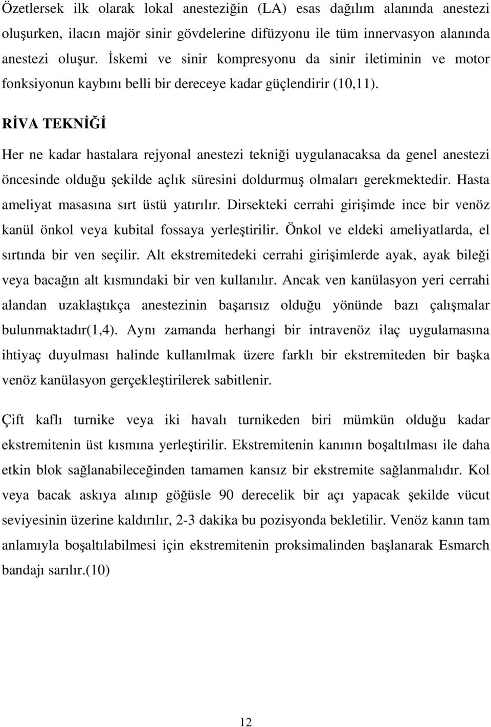 RİVA TEKNİĞİ Her ne kadar hastalara rejyonal anestezi tekniği uygulanacaksa da genel anestezi öncesinde olduğu şekilde açlık süresini doldurmuş olmaları gerekmektedir.