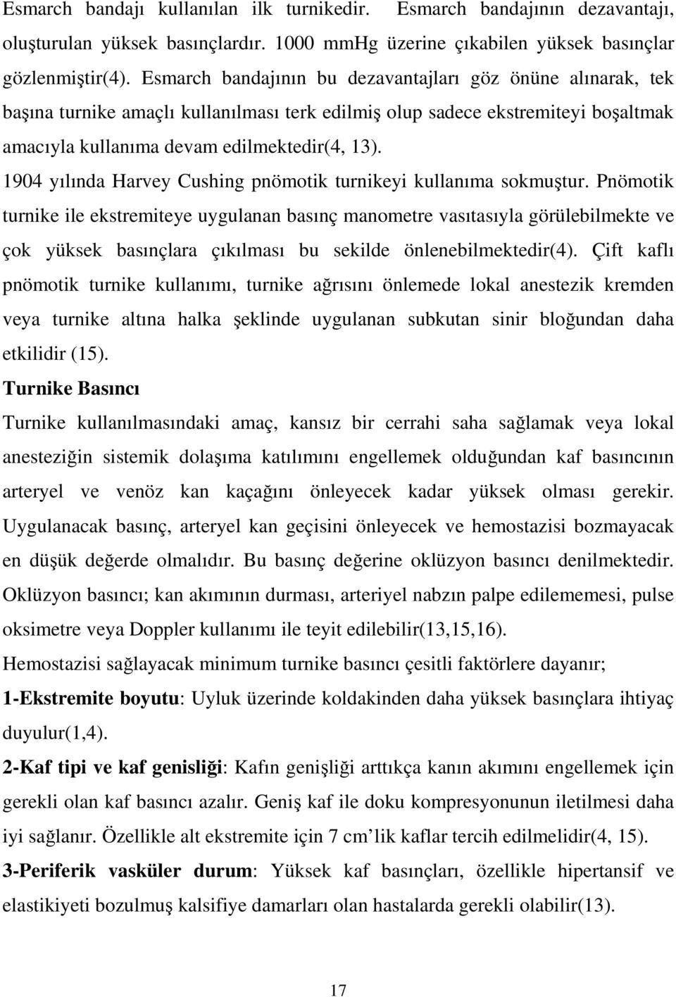 1904 yılında Harvey Cushing pnömotik turnikeyi kullanıma sokmuştur.