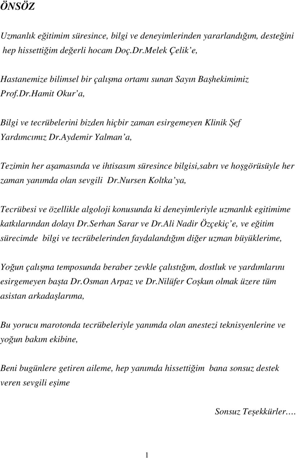 Aydemir Yalman a, Tezimin her aşamasında ve ihtisasım süresince bilgisi,sabrı ve hoşgörüsüyle her zaman yanımda olan sevgili Dr.