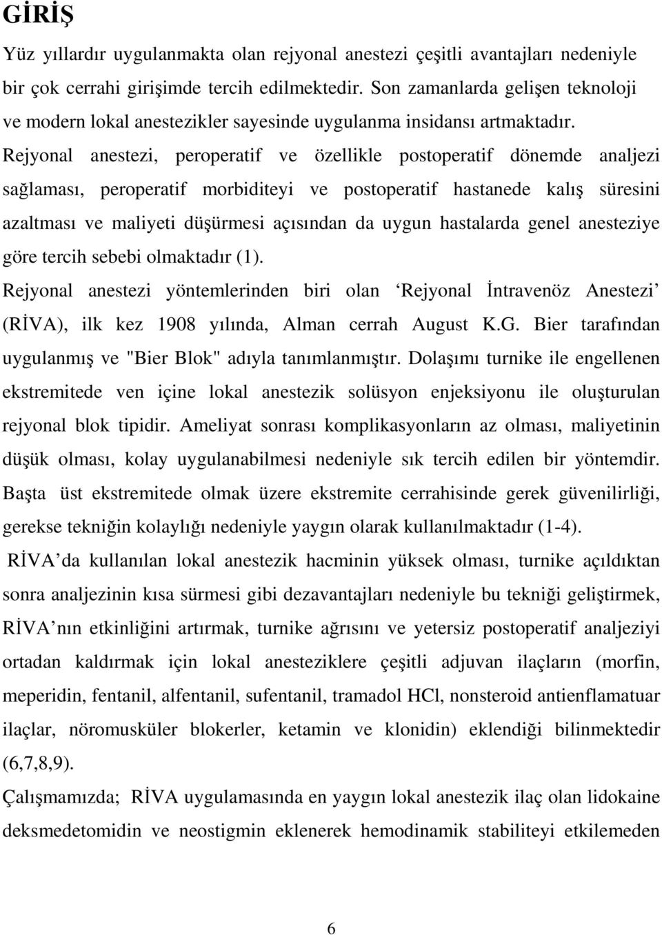 Rejyonal anestezi, peroperatif ve özellikle postoperatif dönemde analjezi sağlaması, peroperatif morbiditeyi ve postoperatif hastanede kalış süresini azaltması ve maliyeti düşürmesi açısından da