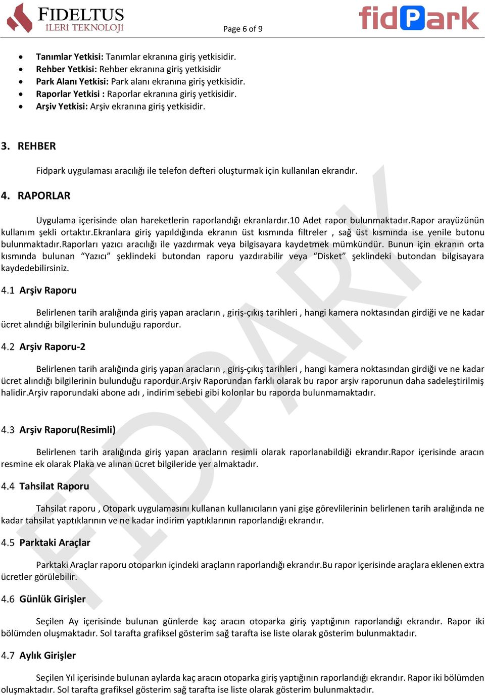 RAPORLAR Fidpark uygulaması aracılığı ile telefon defteri oluşturmak için kullanılan ekrandır. Uygulama içerisinde olan hareketlerin raporlandığı ekranlardır.10 Adet rapor bulunmaktadır.