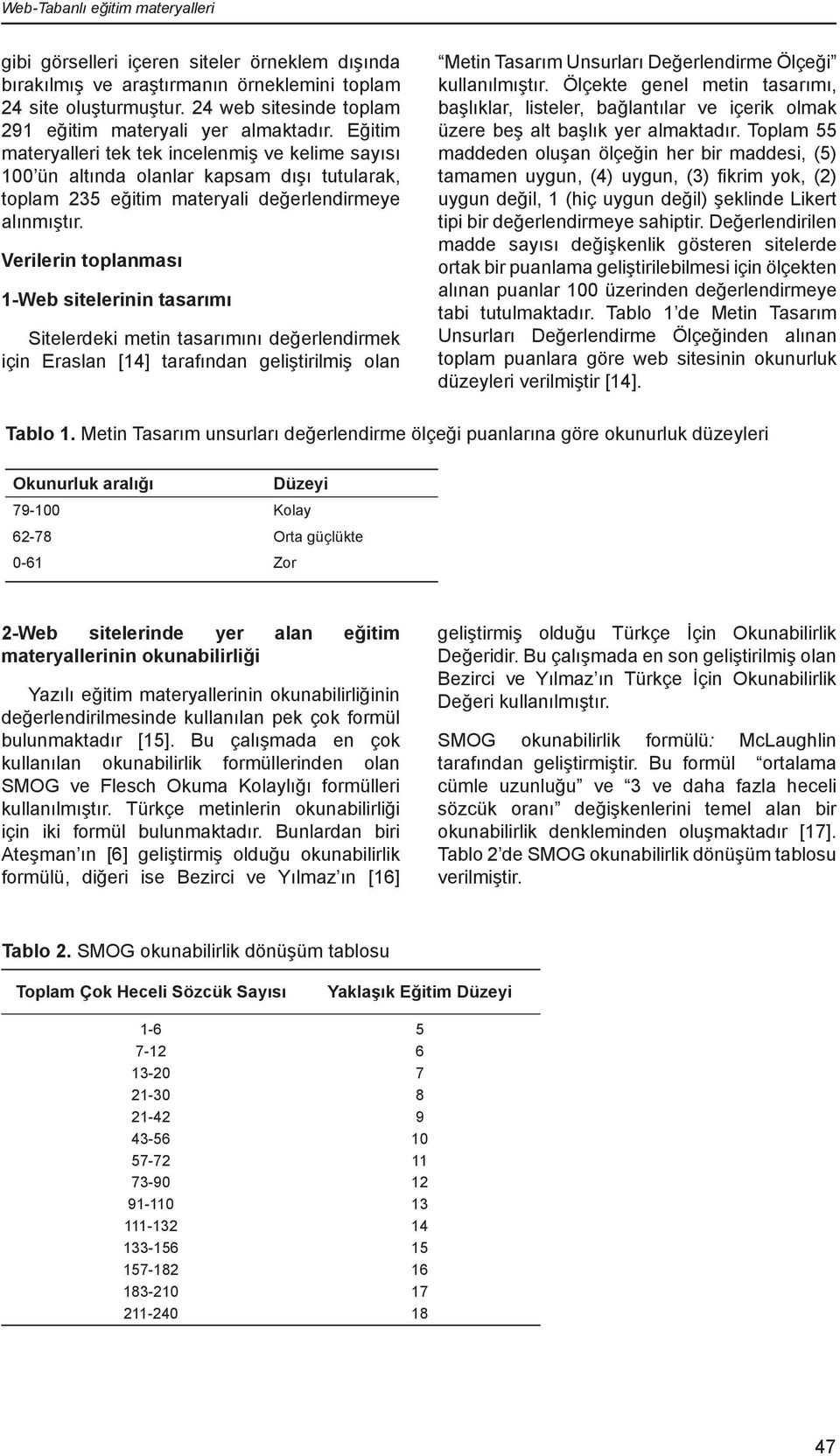 Eğitim materyalleri tek tek incelenmiş ve kelime sayısı 100 ün altında olanlar kapsam dışı tutularak, toplam 235 eğitim materyali değerlendirmeye alınmıştır.