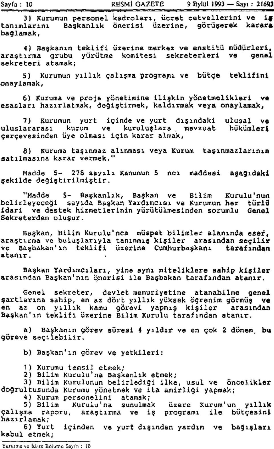 ilişkin yönetmelikleri ve esasları hazırlatmak, değiştirmek, kaldırmak veya onaylamak, 7) Kurumun yurt içinde ve yurt dışındaki ulusal ve uluslararası kurum ve kuruluşlara, mevzuat hükümleri