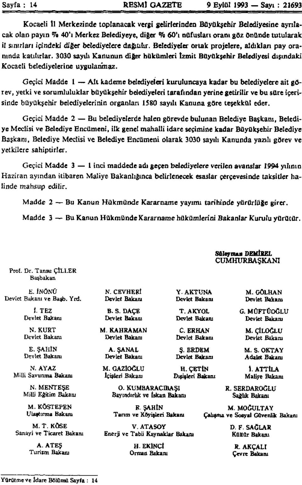 3030 sayılı Kanunun diğer hükümleri İzmit Büyüksehir Belediyesi dışındaki Kocaeli belediyelerine uygulanmaz.