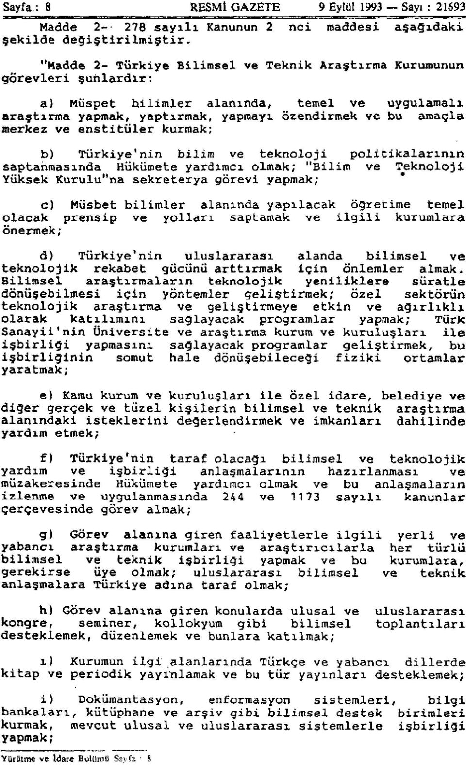 enstitüler kurmak; b) Türkiye'nin bilim ve teknoloji politikalarının saptanmasında Hükümete yardımcı olmak; "Bilim ve Teknoloji Yüksek Kurulu"na sekreterya görevi yapmak; c) Müsbet bilimler alanında