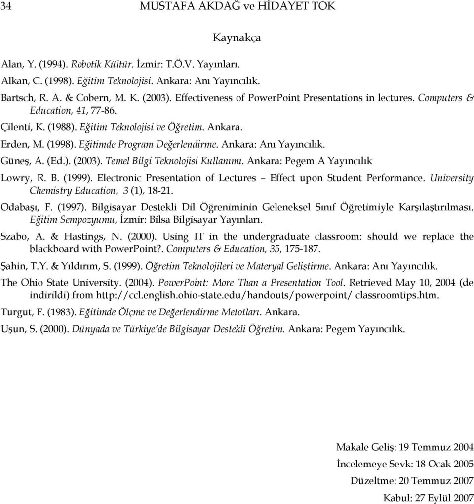 Ankara: Anı Yayıncılık. Güneş, A. (Ed.). (2003). Temel Bilgi Teknolojisi Kullanımı. Ankara: Pegem A Yayıncılık Lowry, R. B. (1999). Electronic Presentation of Lectures Effect upon Student Performance.