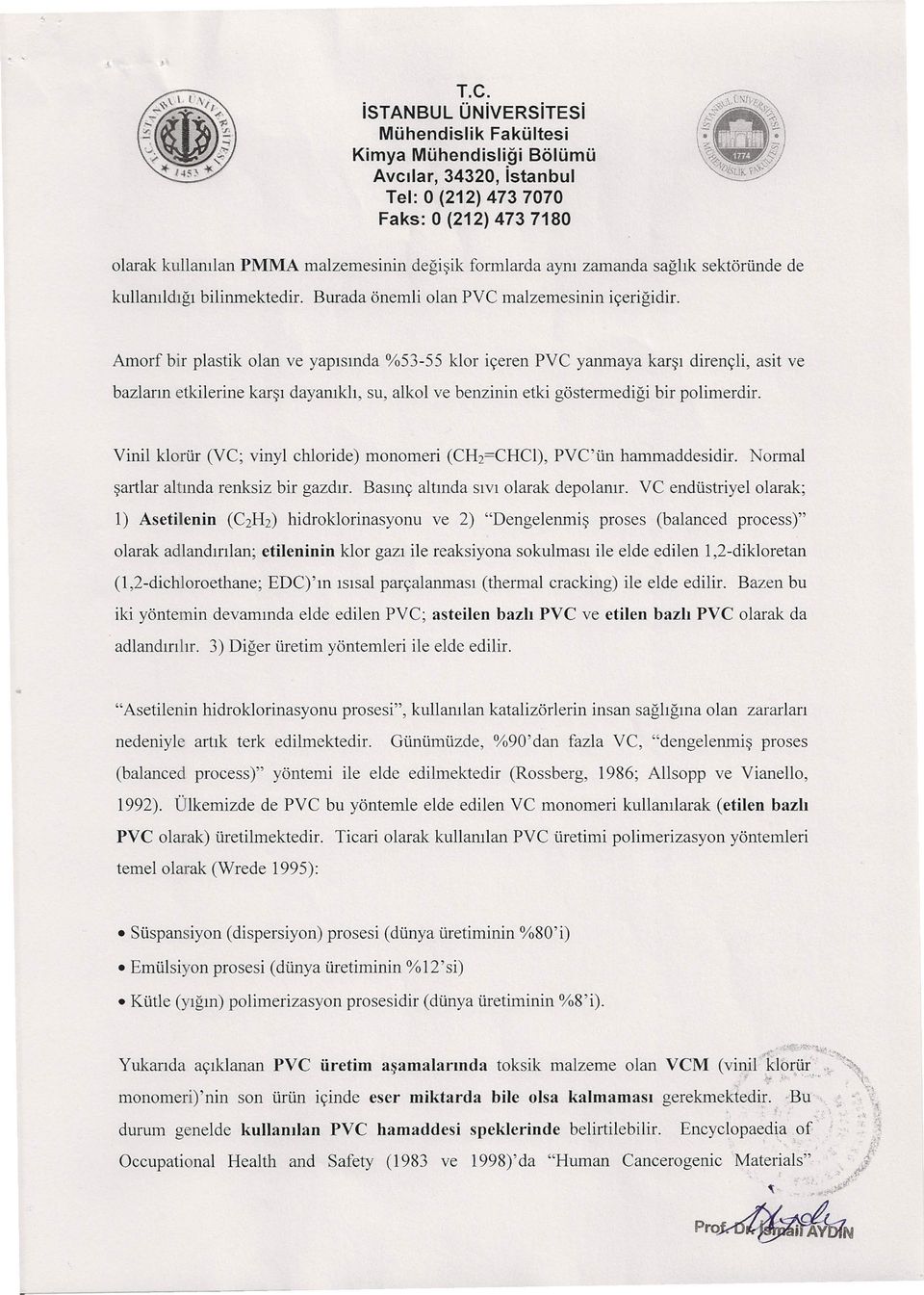 Vinil klorür (VC; vinyl chloride) monomeri (CH2=CHCI), PVC'ün hammaddesidir. ormal şartlar altında renksiz bir gazdır. Basınç altında sıvı olarak depolanır.