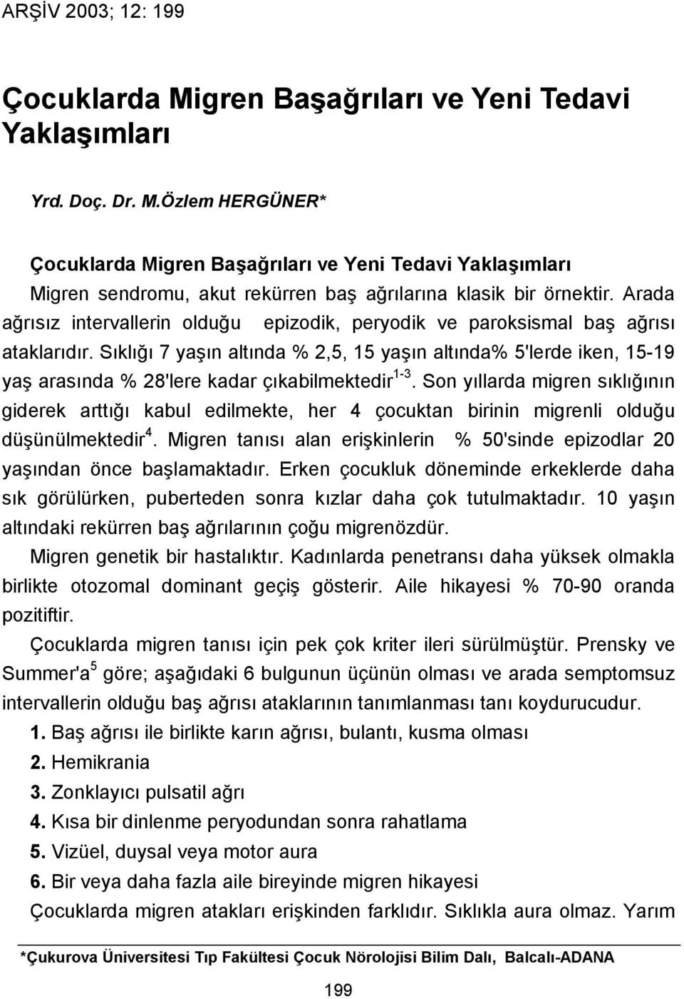 Sıklığı 7 yaşın altında % 2,5, 15 yaşın altında% 5'lerde iken, 15-19 yaş arasında % 28'lere kadar çıkabilmektedir 1-3.