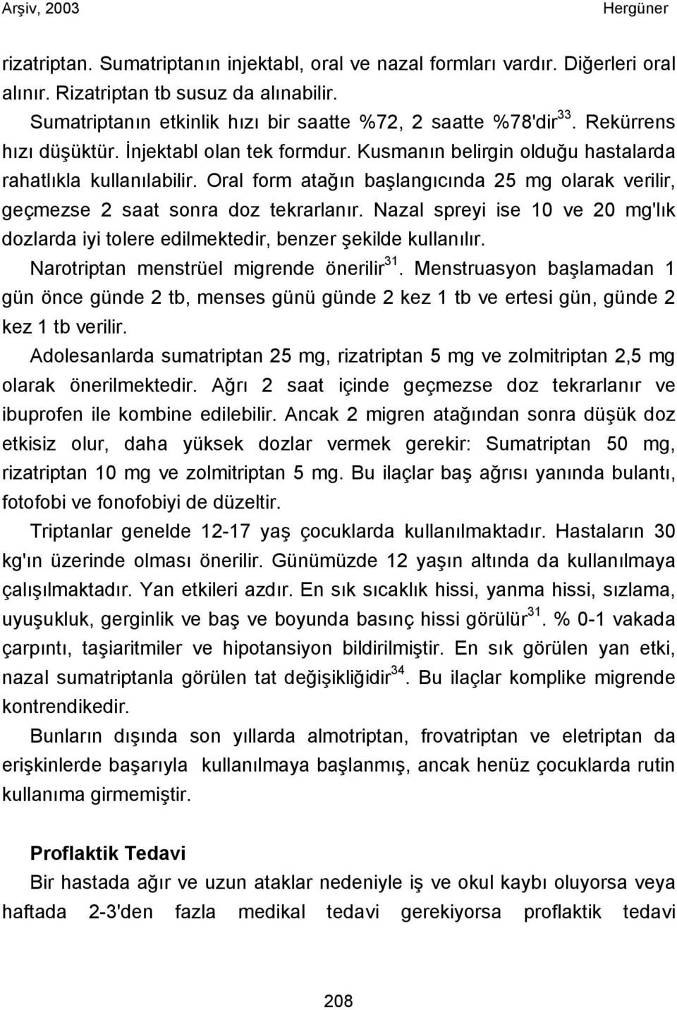 Oral form atağın başlangıcında 25 mg olarak verilir, geçmezse 2 saat sonra doz tekrarlanır. Nazal spreyi ise 10 ve 20 mg'lık dozlarda iyi tolere edilmektedir, benzer şekilde kullanılır.