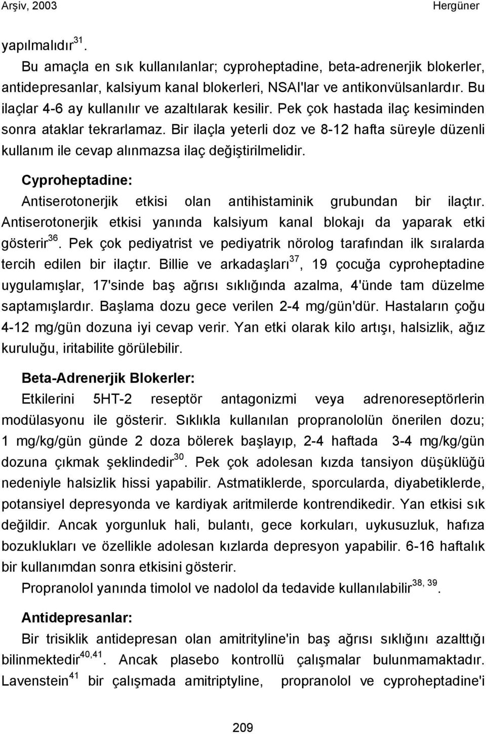 Bir ilaçla yeterli doz ve 8-12 hafta süreyle düzenli kullanım ile cevap alınmazsa ilaç değiştirilmelidir. Cyproheptadine: Antiserotonerjik etkisi olan antihistaminik grubundan bir ilaçtır.