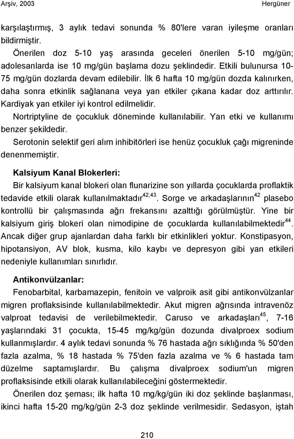 İlk 6 hafta 10 mg/gün dozda kalınırken, daha sonra etkinlik sağlanana veya yan etkiler çıkana kadar doz arttırılır. Kardiyak yan etkiler iyi kontrol edilmelidir.