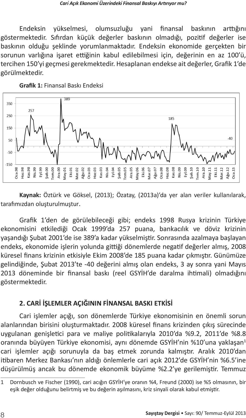 Endeksin ekonomide gerçekten bir sorunun varlığına işaret ettiğinin kabul edilebilmesi için, değerinin en az 100 ü, tercihen 150 yi geçmesi gerekmektedir.