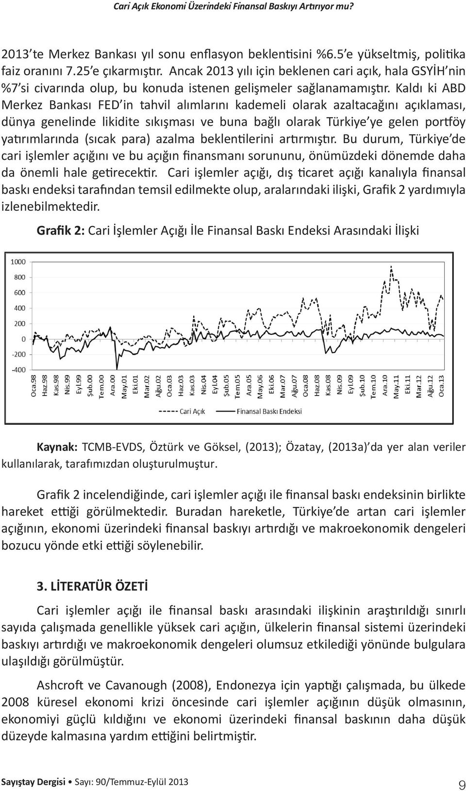 Kaldı ki ABD Merkez Bankası FED in tahvil alımlarını kademeli olarak azaltacağını açıklaması, dünya genelinde likidite sıkışması ve buna bağlı olarak Türkiye ye gelen portföy yatırımlarında (sıcak