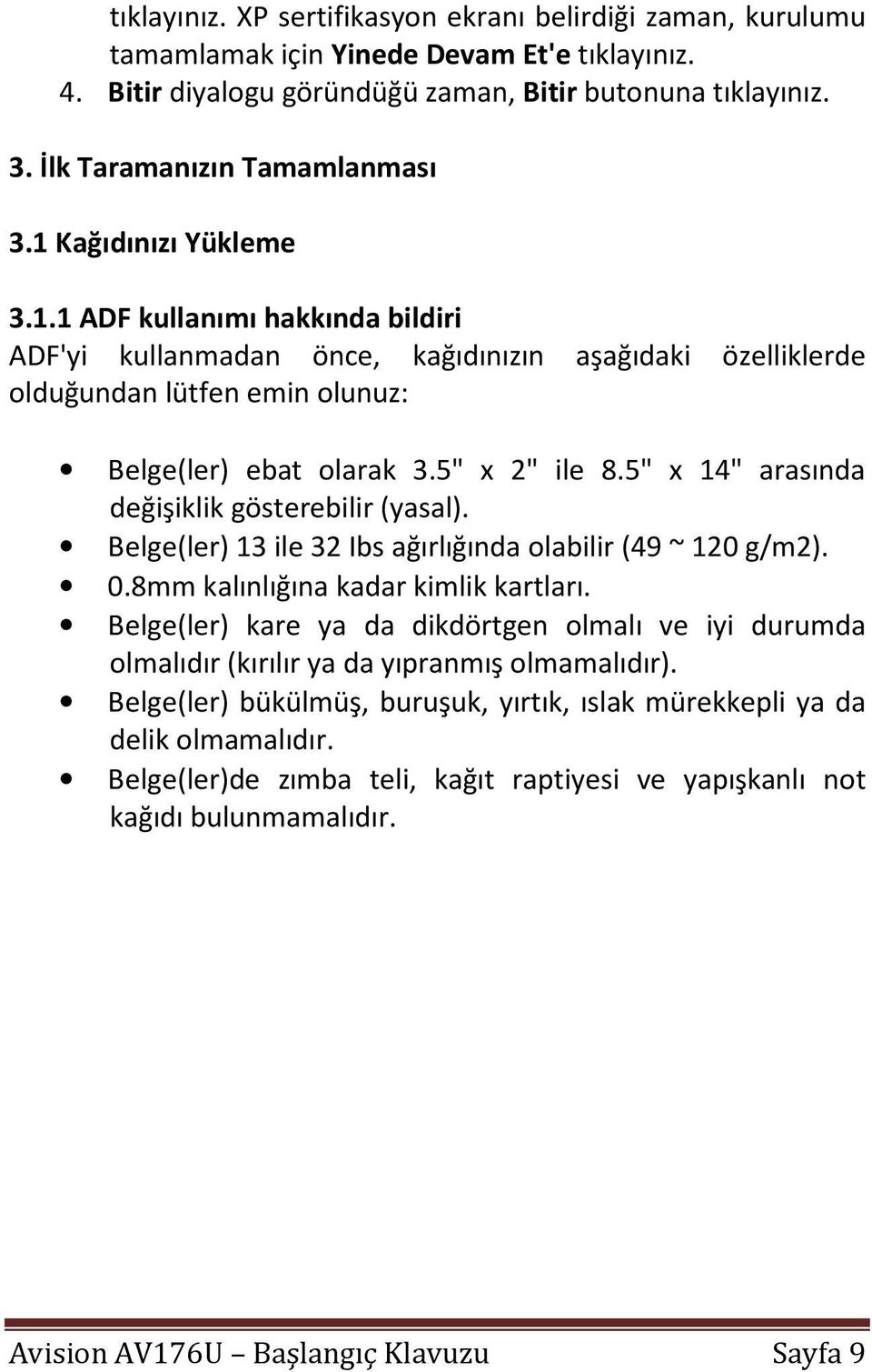 5" x 2" ile 8.5" x 14" arasında değişiklik gösterebilir (yasal). Belge(ler) 13 ile 32 Ibs ağırlığında olabilir (49 ~ 120 g/m2). 0.8mm kalınlığına kadar kimlik kartları.