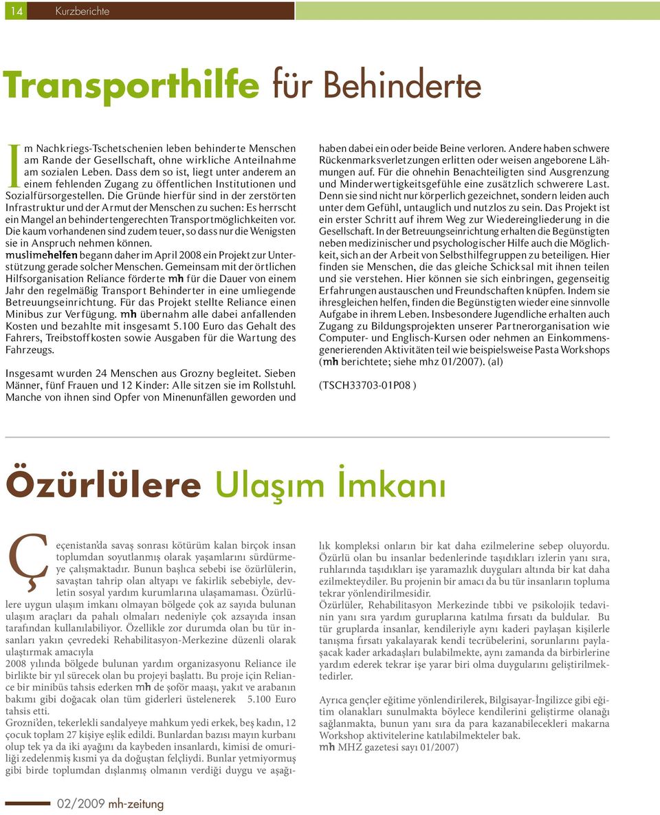 Die Gründe hierfür sind in der zerstörten Infrastruktur und der Armut der Menschen zu suchen: Es herrscht ein Mangel an behindertengerechten Transportmöglichkeiten vor.