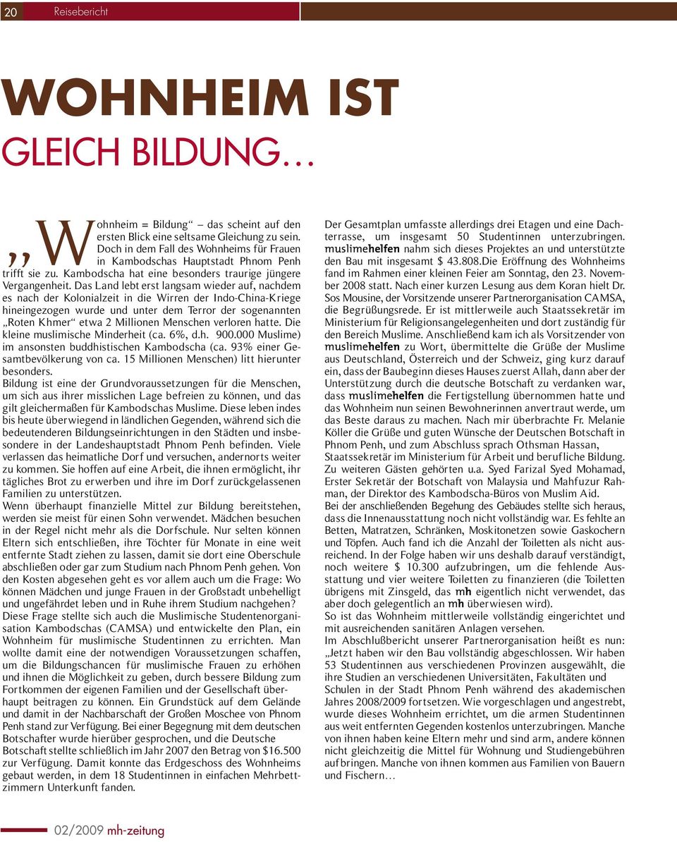 Das Land lebt erst langsam wieder auf, nachdem es nach der Kolonialzeit in die Wirren der Indo-China-Kriege hineingezogen wurde und unter dem Terror der sogenannten Roten Khmer etwa 2 Millionen