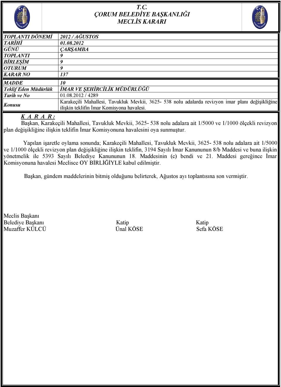 Yapılan işaretle oylama sonunda; Karakeçili Mahallesi, Tavukluk Mevkii, 3625-538 nolu adalara ait 1/5000 ve 1/1000 ölçekli revizyon plan değişikliğine ilişkin teklifin, 3194 Sayılı İmar Kanununun 8/b