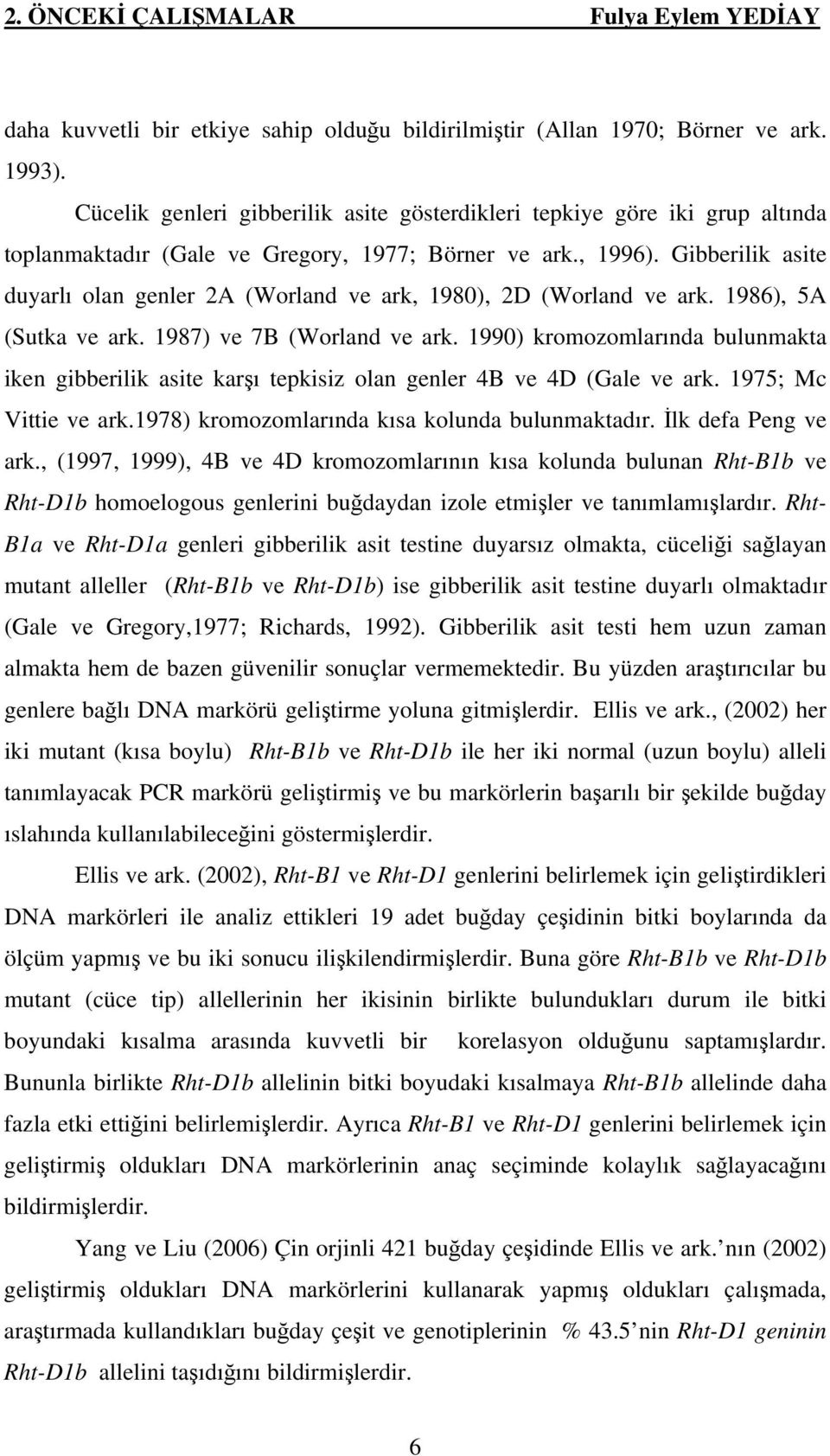 Gibberilik asite duyarlı olan genler 2A (Worland ve ark, 1980), 2D (Worland ve ark. 1986), 5A (Sutka ve ark. 1987) ve 7B (Worland ve ark.