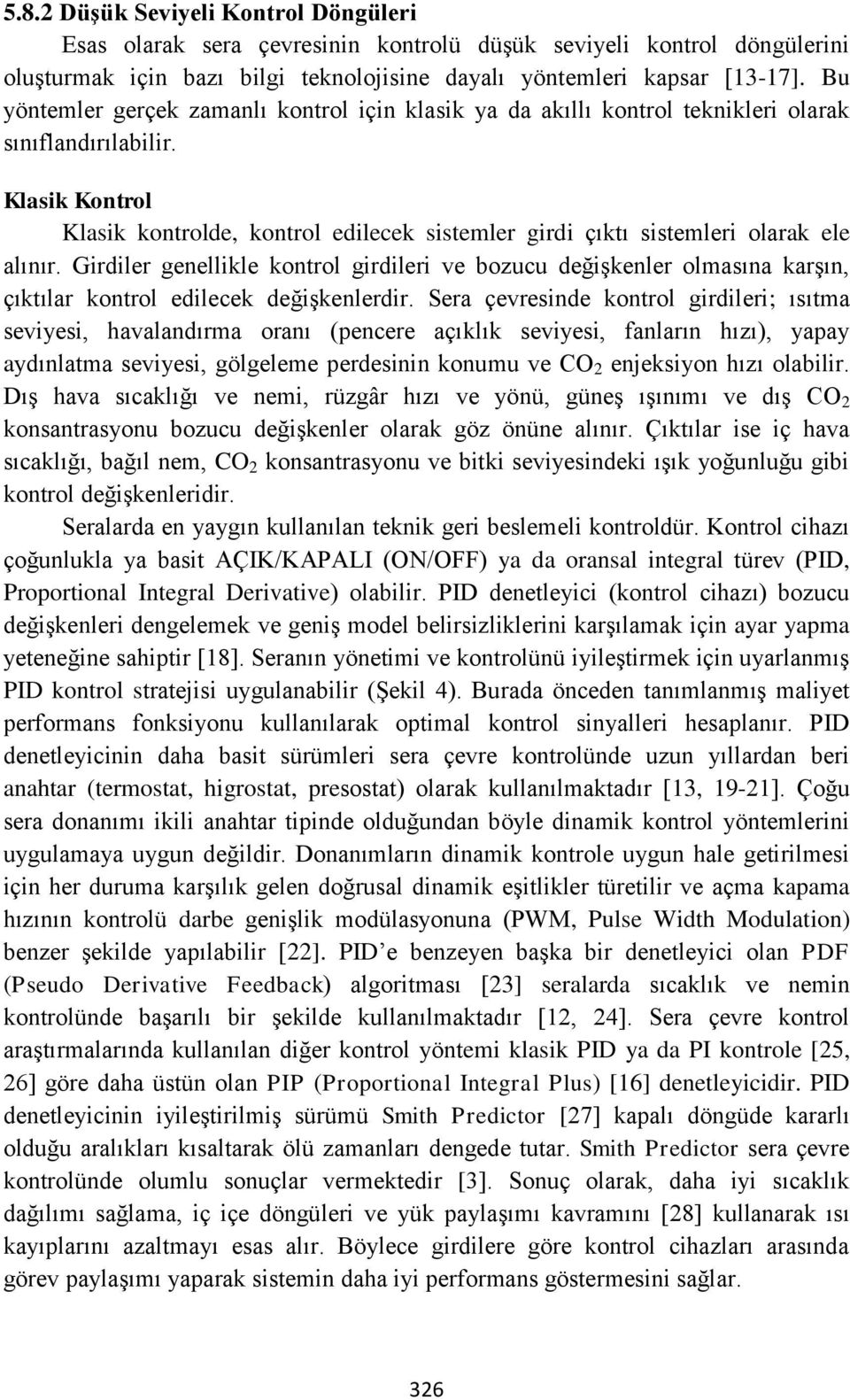 Klasik Kontrol Klasik kontrolde, kontrol edilecek sistemler girdi çıktı sistemleri olarak ele alınır.