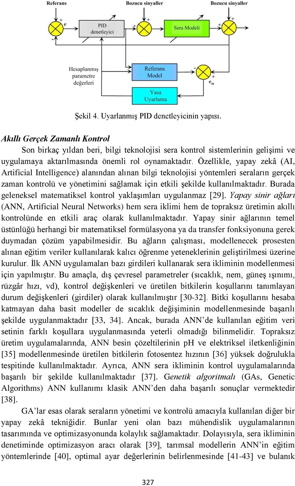 Özellikle, yapay zekâ (AI, Artificial Intelligence) alanından alınan bilgi teknolojisi yöntemleri seraların gerçek zaman kontrolü ve yönetimini sağlamak için etkili şekilde kullanılmaktadır.