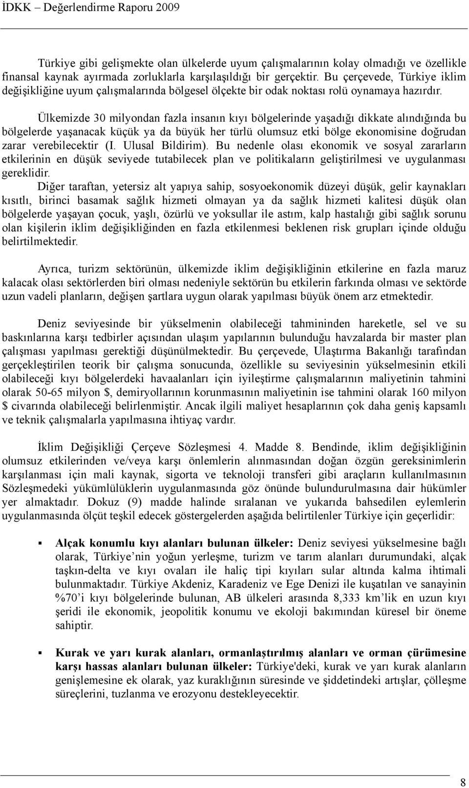 Ülkemizde 30 milyondan fazla insanın kıyı bölgelerinde yaşadığı dikkate alındığında bu bölgelerde yaşanacak küçük ya da büyük her türlü olumsuz etki bölge ekonomisine doğrudan zarar verebilecektir (I.